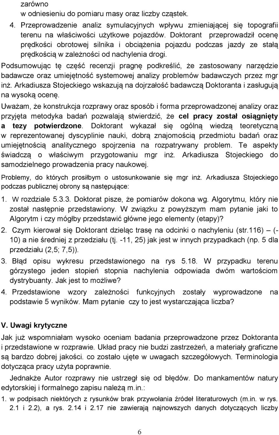 Podsumowując tę część recenzji pragnę podkreślić, że zastosowany narzędzie badawcze oraz umiejętność systemowej analizy problemów badawczych przez mgr inż.