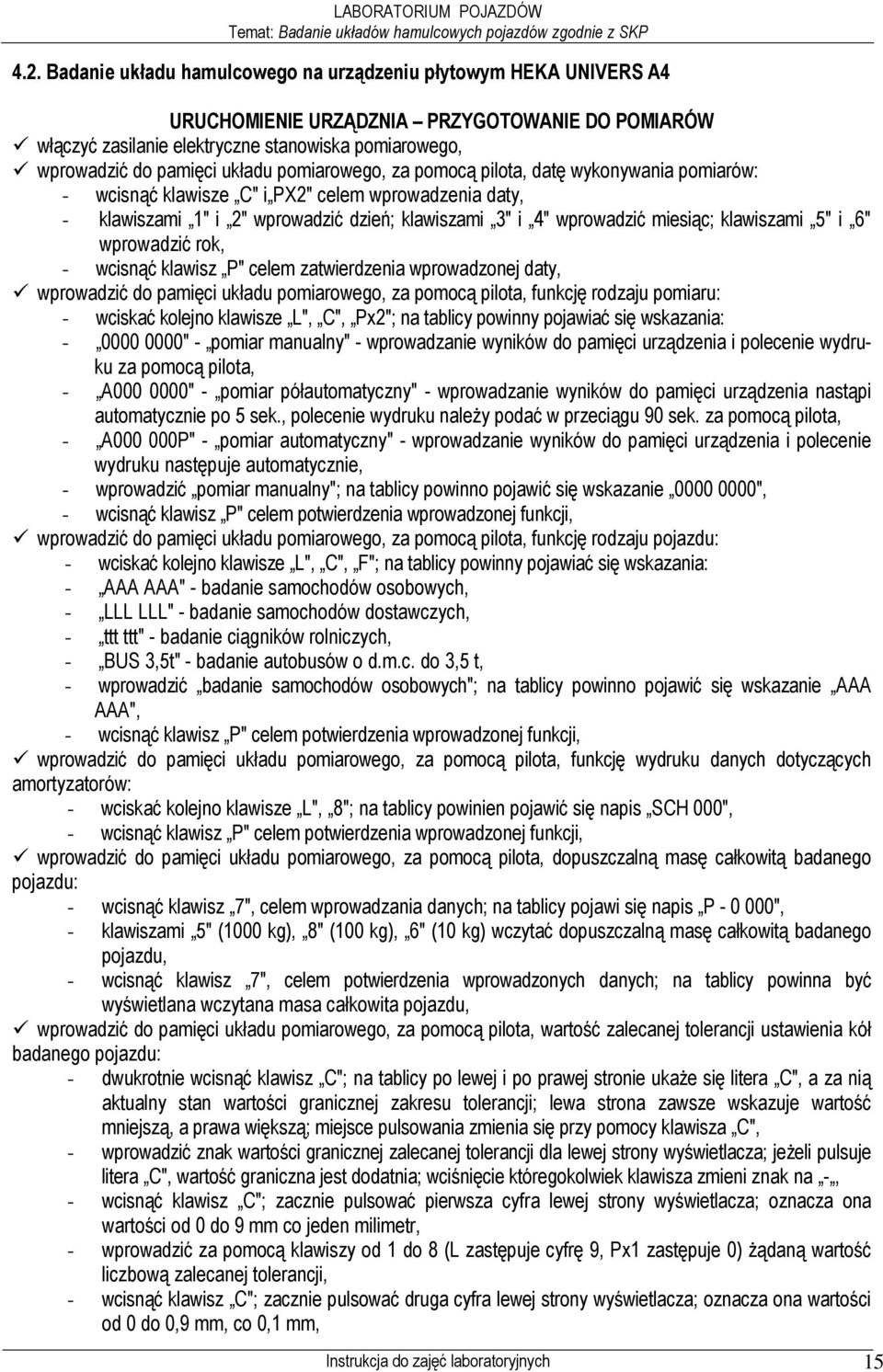 klawiszami 5" i 6" wprowadzić rok, - wcisnąć klawisz P" celem zatwierdzenia wprowadzonej daty, wprowadzić do pamięci układu pomiarowego, za pomocą pilota, funkcję rodzaju pomiaru: - wciskać kolejno