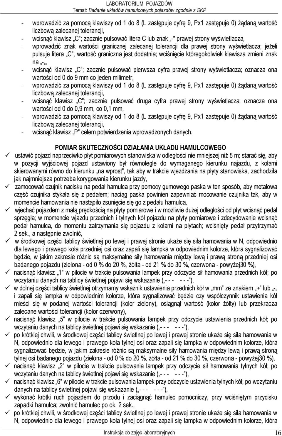 klawisza zmieni znak na -, - wcisnąć klawisz C"; zacznie pulsować pierwsza cyfra prawej strony wyświetlacza; oznacza ona wartości od 0 do 9 mm co jeden milimetr, - wprowadzić za pomocą klawiszy od 1