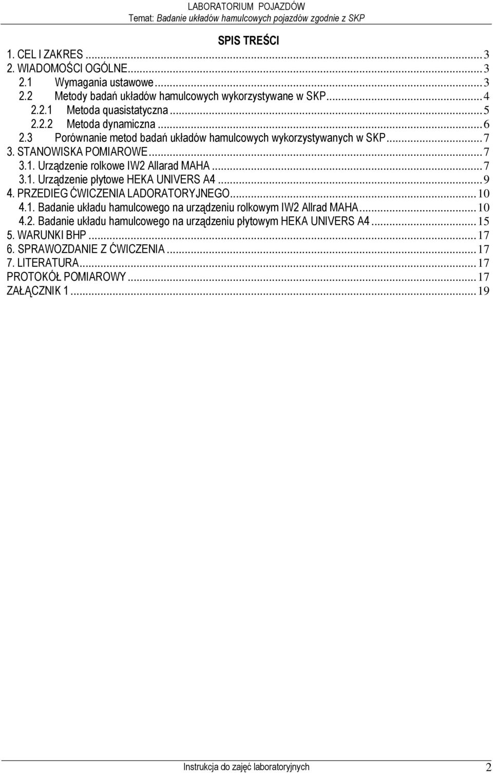 ..9 4. PRZEDIEG ĆWICZENIA LADORATORYJNEGO...10 4.1. Badanie układu hamulcowego na urządzeniu rolkowym IW2 Allrad MAHA...10 4.2. Badanie układu hamulcowego na urządzeniu płytowym HEKA UNIVERS A4.