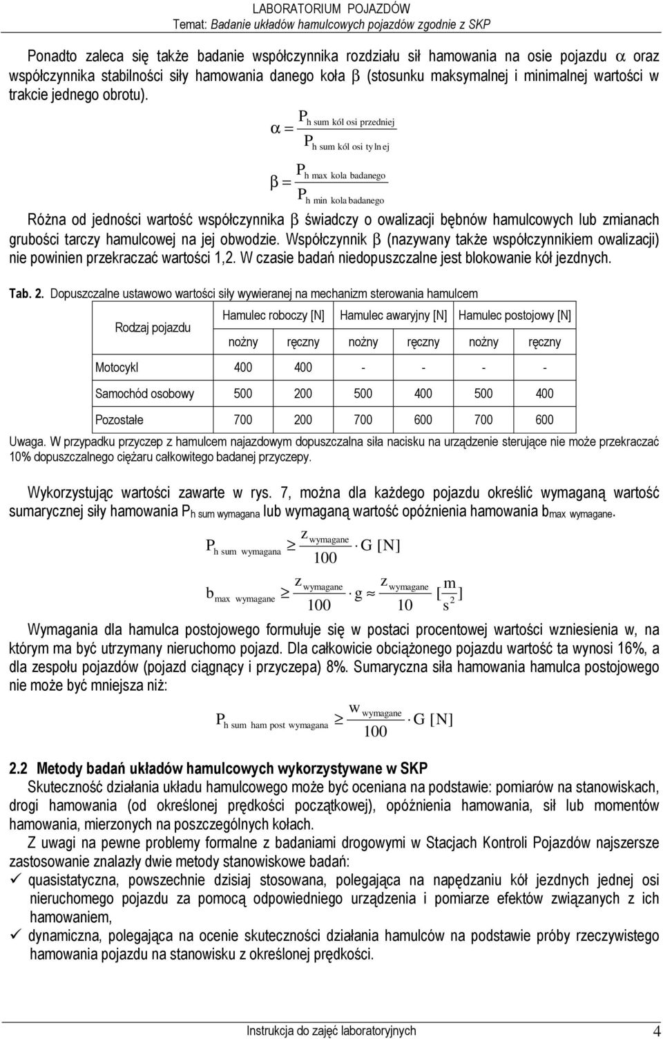 P α = P Ph β = P h sum kól osi przedniej h sum kól osi tyln ej max kola badanego h min kola badanego RóŜna od jedności wartość współczynnika β świadczy o owalizacji bębnów hamulcowych lub zmianach