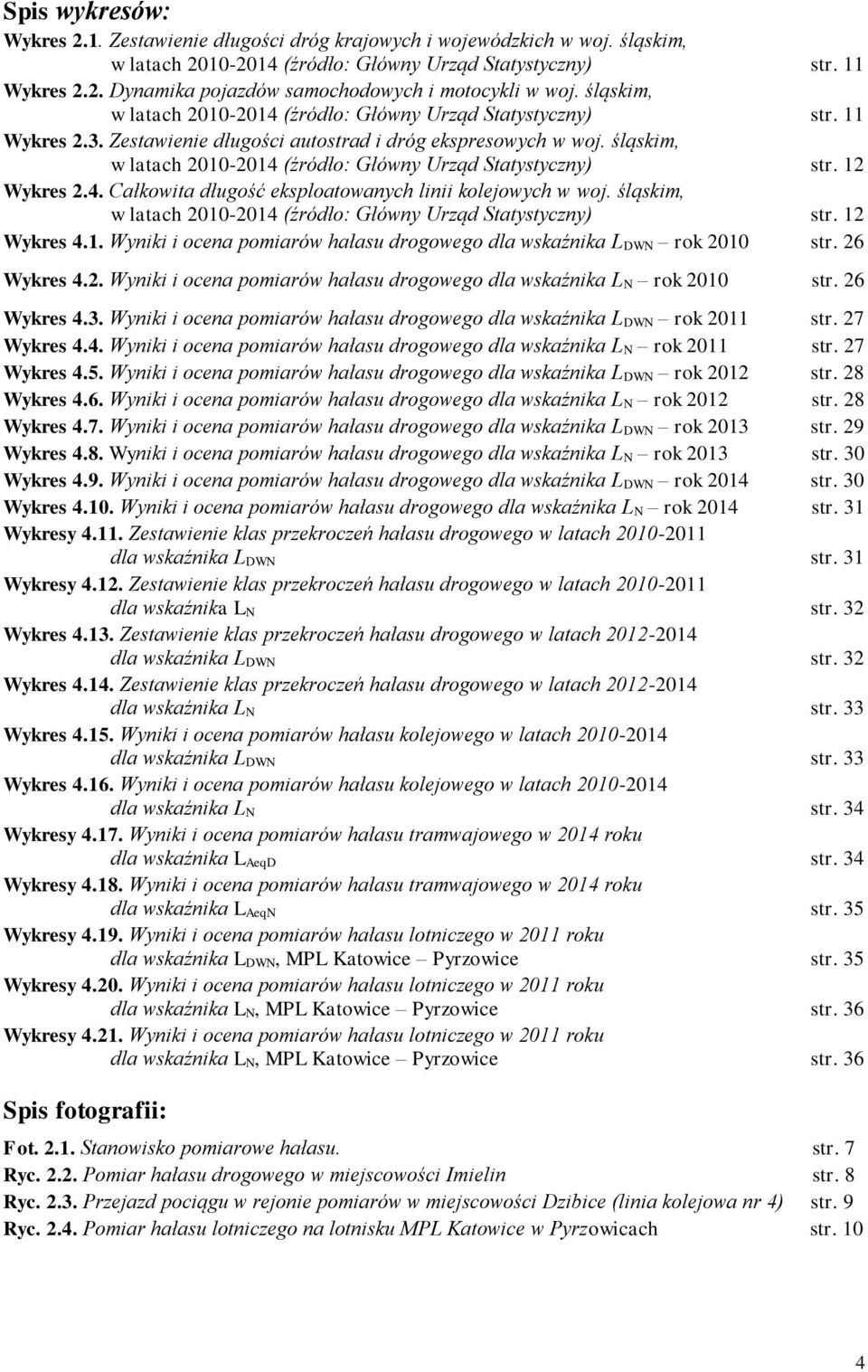 śląskim, w latach 2010-2014 (źródło: Główny Urząd Statystyczny) str. 12 Wykres 2.4. Całkowita długość eksploatowanych linii kolejowych w woj.