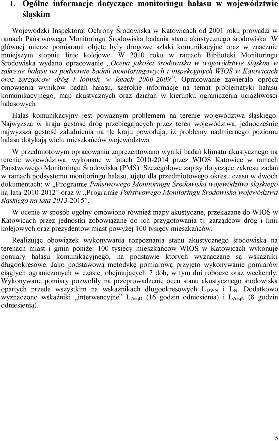 W 2010 roku w ramach Biblioteki Monitoringu Środowiska wydano opracowanie Ocena jakości środowiska w województwie śląskim w zakresie hałasu na podstawie badań monitoringowych i inspekcyjnych WIOŚ w