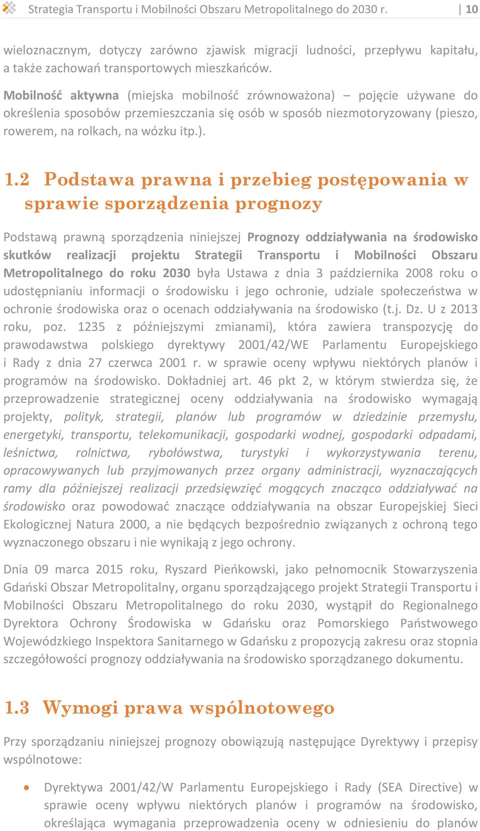 2 Podstawa prawna i przebieg postępowania w sprawie sporządzenia prognozy Podstawą prawną sporządzenia niniejszej Prognozy oddziaływania na środowisko skutków realizacji projektu Strategii Transportu