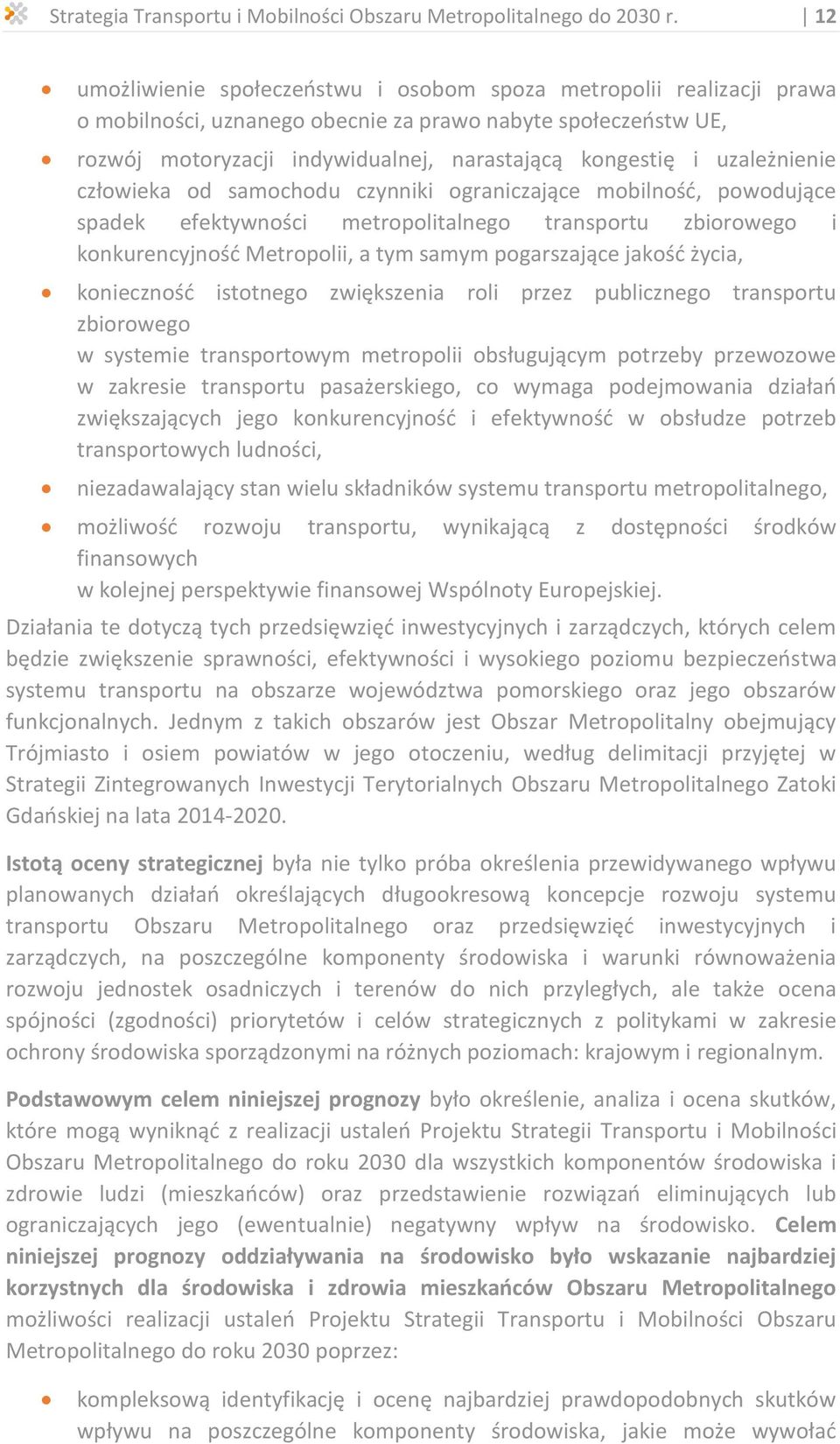 uzależnienie człowieka od samochodu czynniki ograniczające mobilność, powodujące spadek efektywności metropolitalnego transportu zbiorowego i konkurencyjność Metropolii, a tym samym pogarszające