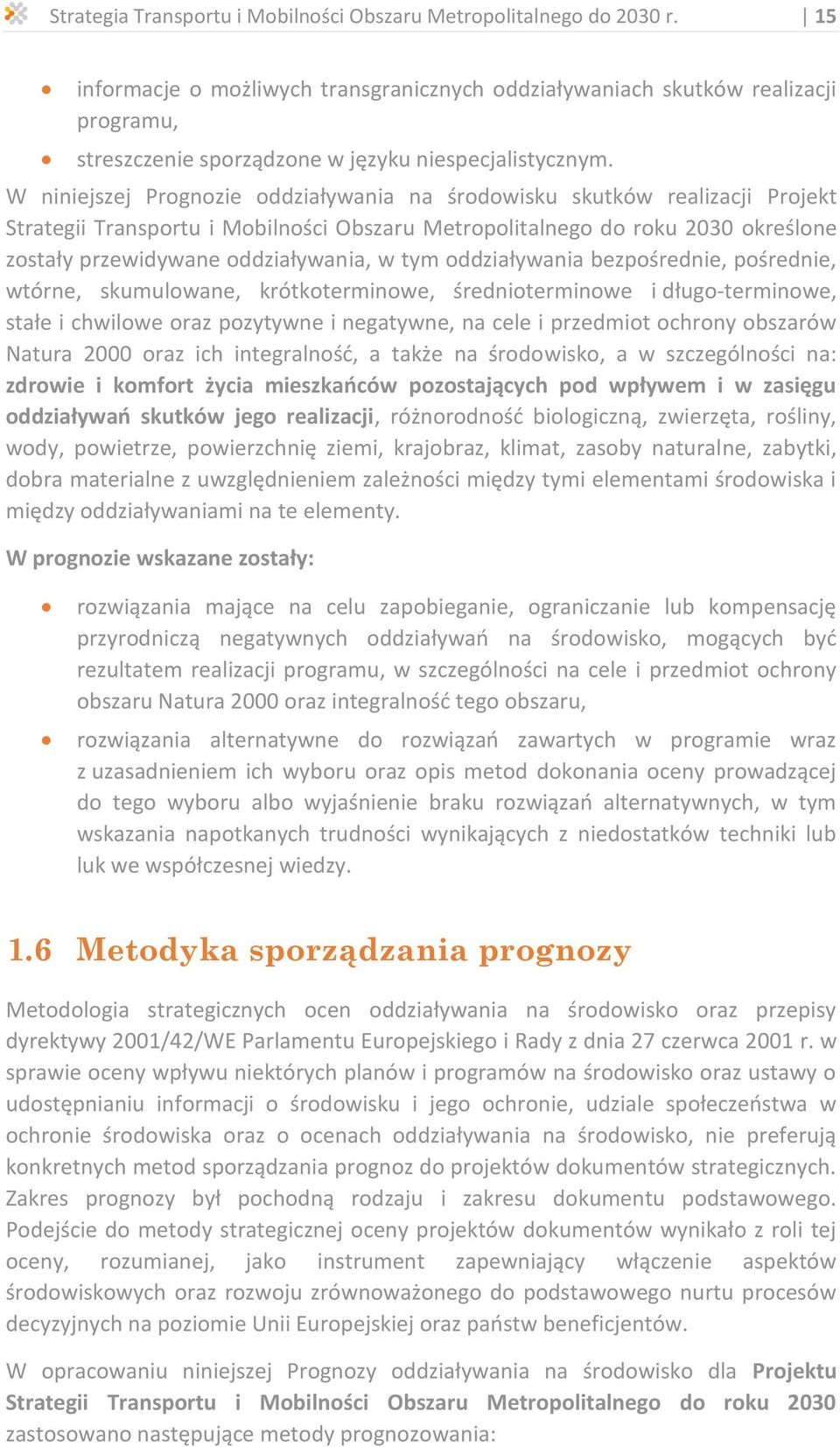 W niniejszej Prognozie oddziaływania na środowisku skutków realizacji Projekt Strategii Transportu i Mobilności Obszaru Metropolitalnego do roku 2030 określone zostały przewidywane oddziaływania, w