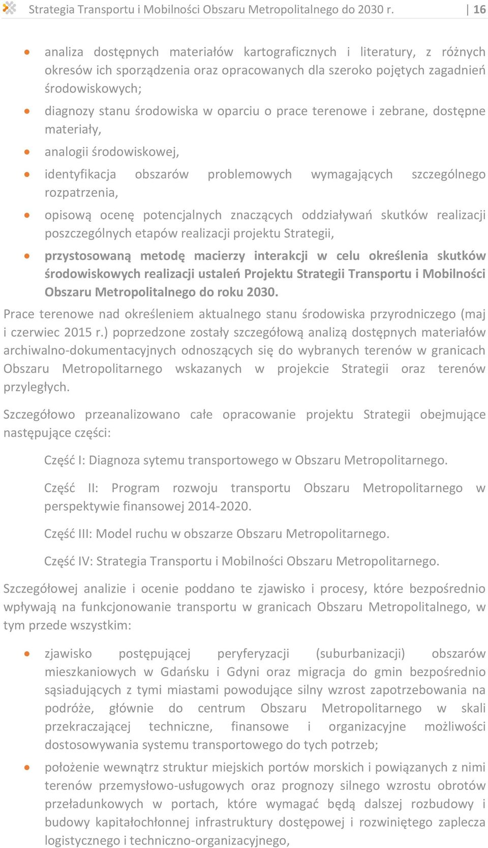 o prace terenowe i zebrane, dostępne materiały, analogii środowiskowej, identyfikacja obszarów problemowych wymagających szczególnego rozpatrzenia, opisową ocenę potencjalnych znaczących oddziaływań