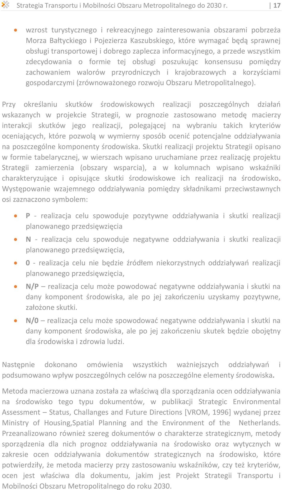 informacyjnego, a przede wszystkim zdecydowania o formie tej obsługi poszukując konsensusu pomiędzy zachowaniem walorów przyrodniczych i krajobrazowych a korzyściami gospodarczymi (zrównoważonego