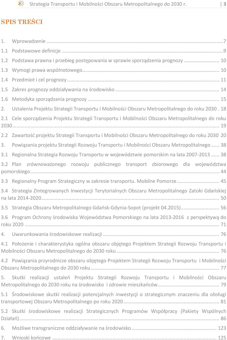 .. 14 1.6 Metodyka sporządzania prognozy... 15 2. Ustalenia Projektu Strategii Transportu i Mobilności Obszaru Metropolitalnego do roku 2030. 18 2.