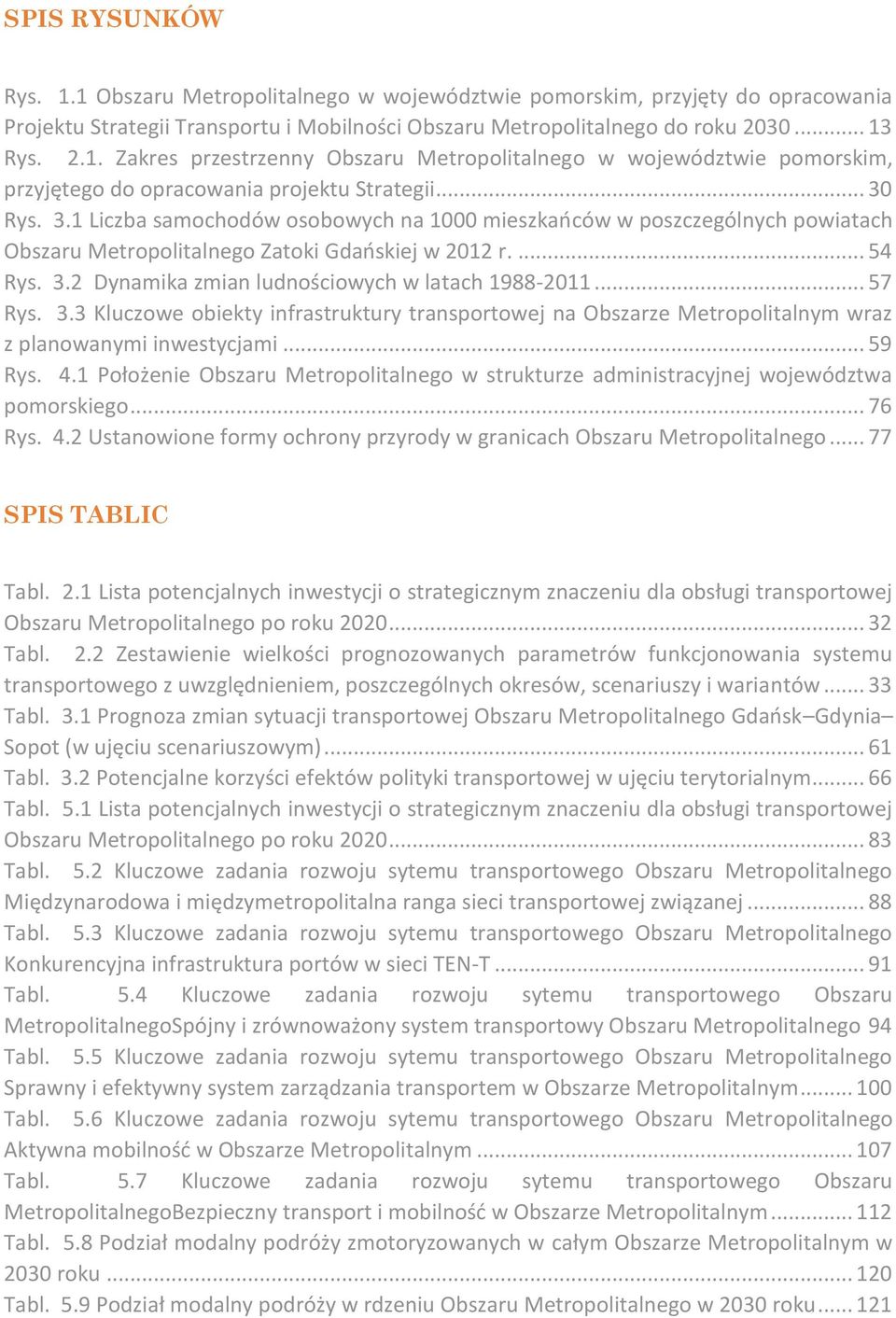 .. 57 Rys. 3.3 Kluczowe obiekty infrastruktury transportowej na Obszarze Metropolitalnym wraz z planowanymi inwestycjami... 59 Rys. 4.