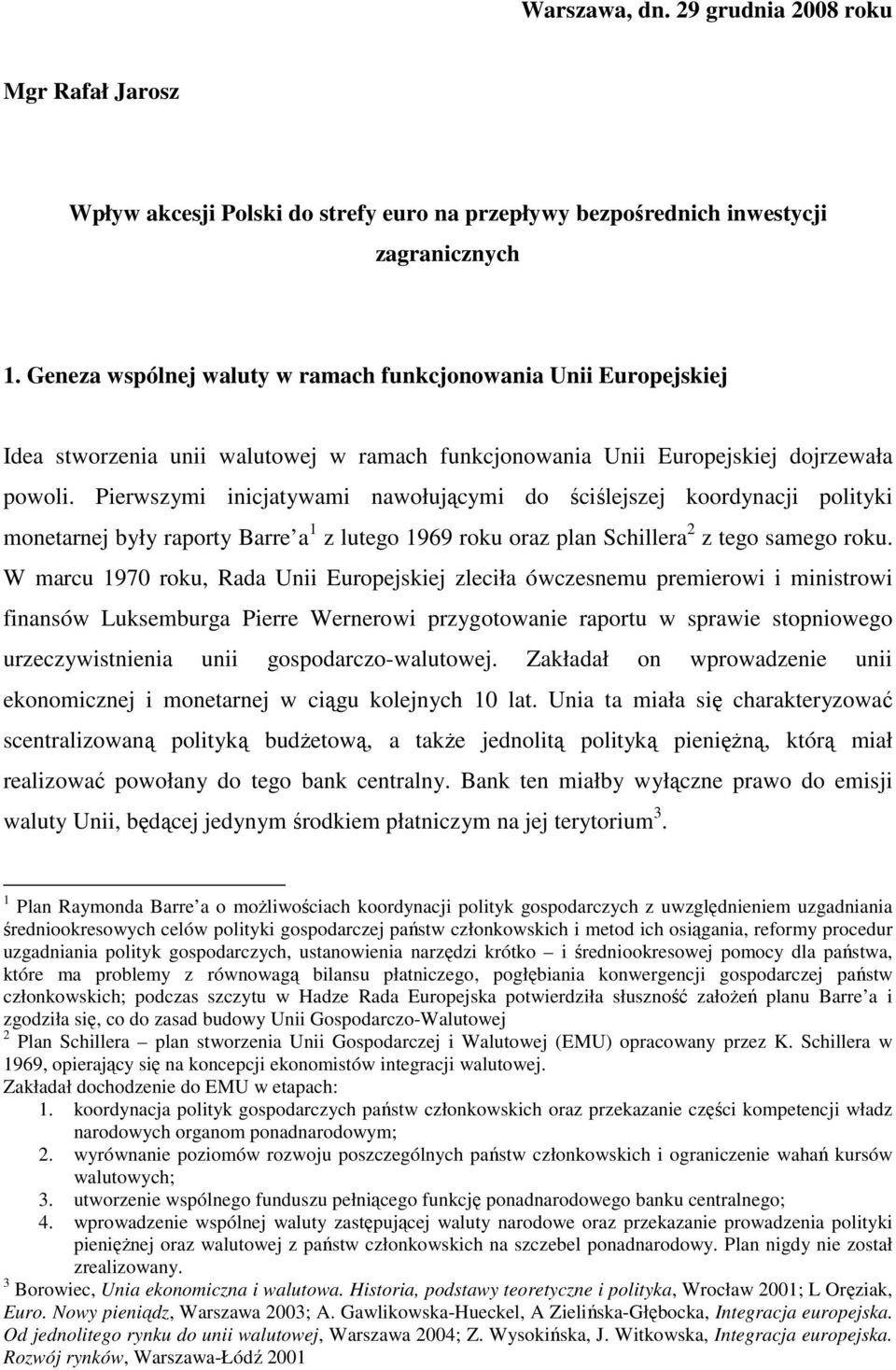 Pierwszymi inicjatywami nawołującymi do ściślejszej koordynacji polityki monetarnej były raporty Barre a 1 z lutego 1969 roku oraz plan Schillera 2 z tego samego roku.