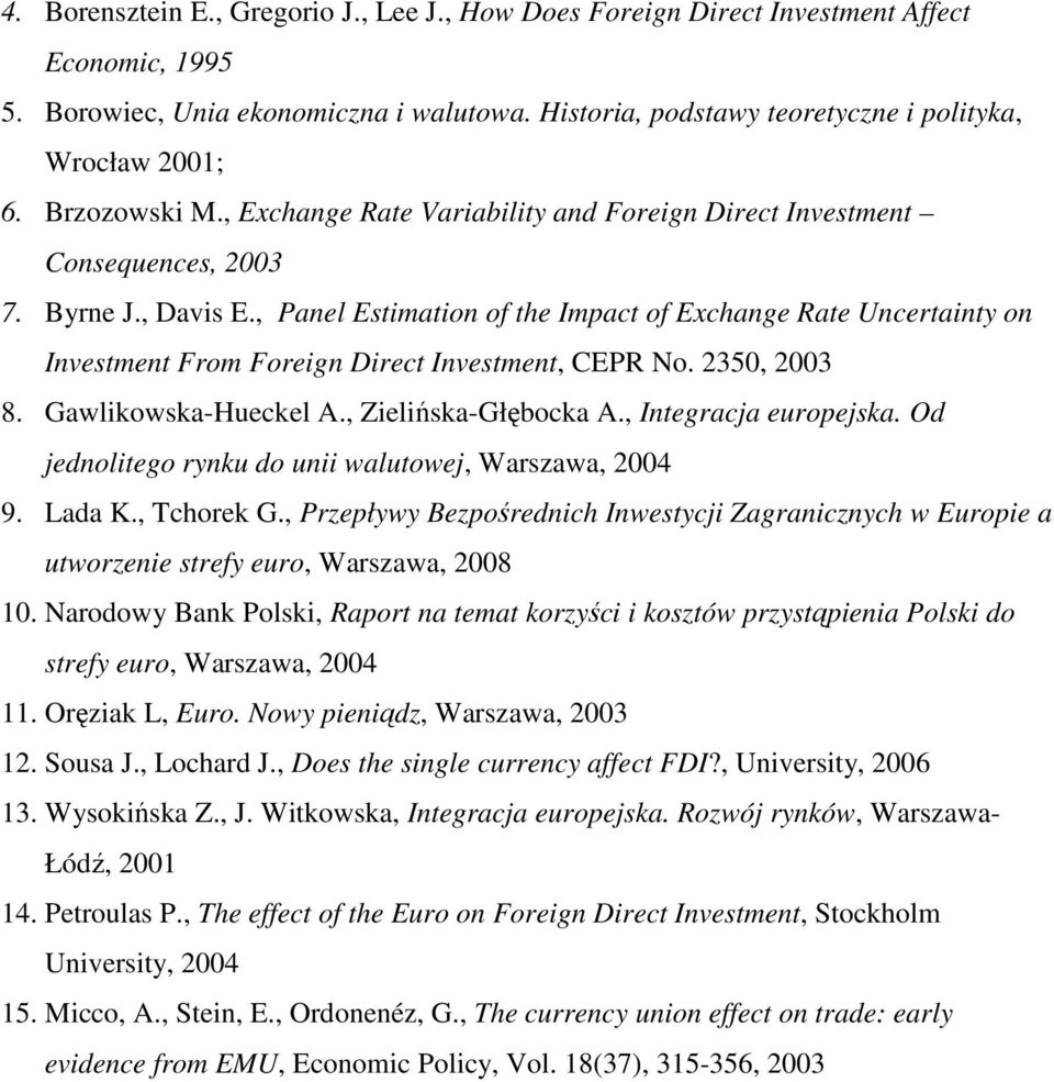 , Panel Estimation of the Impact of Exchange Rate Uncertainty on Investment From Foreign Direct Investment, CEPR No. 2350, 2003 8. Gawlikowska-Hueckel A., Zielińska-Głębocka A., Integracja europejska.