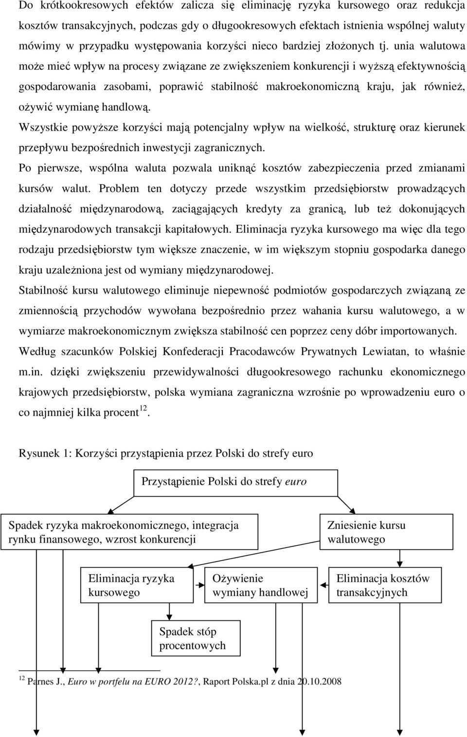 unia walutowa może mieć wpływ na procesy związane ze zwiększeniem konkurencji i wyższą efektywnością gospodarowania zasobami, poprawić stabilność makroekonomiczną kraju, jak również, ożywić wymianę