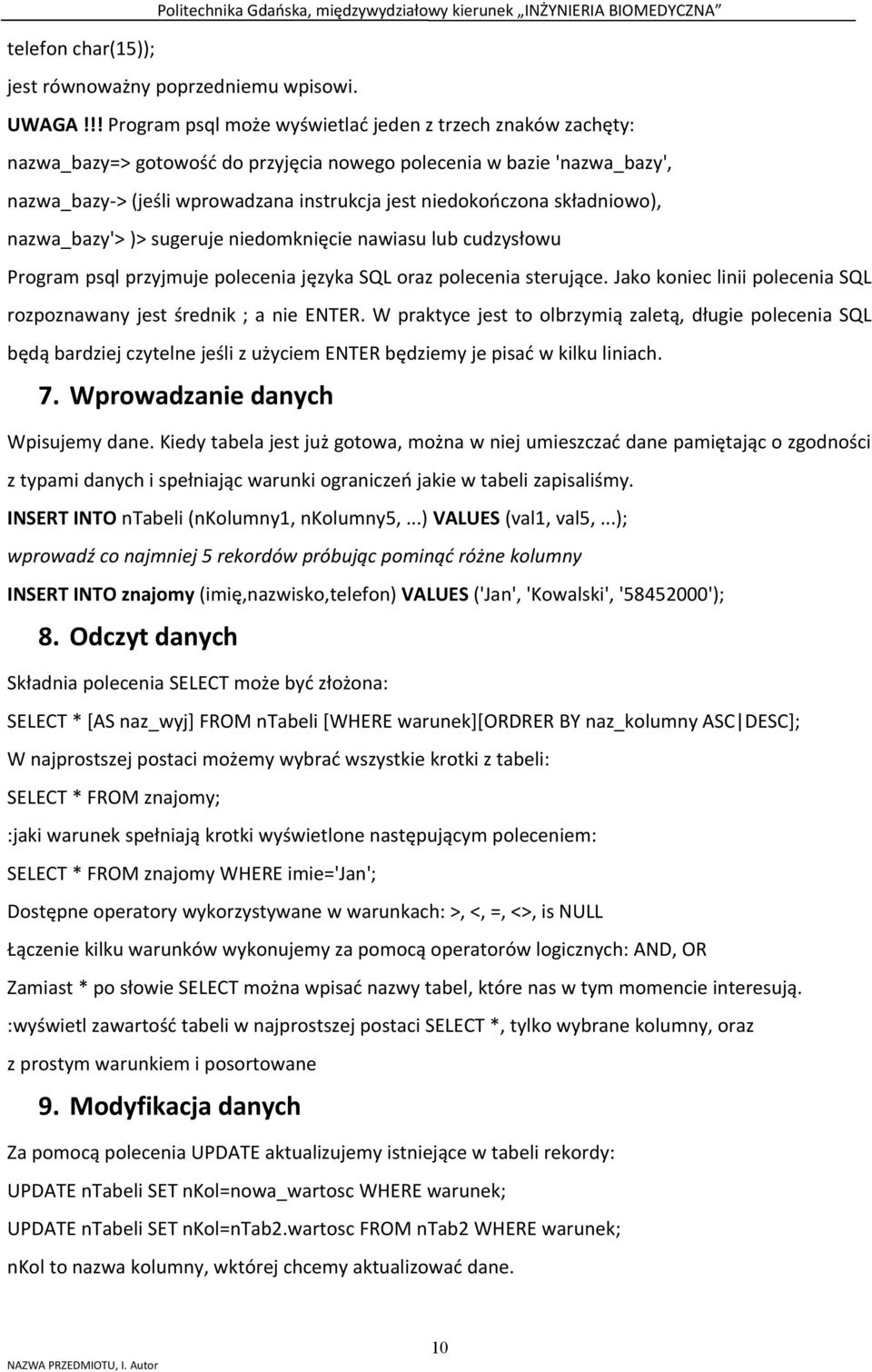 składniowo), nazwa_bazy'> )> sugeruje niedomknięcie nawiasu lub cudzysłowu Program psql przyjmuje polecenia języka SQL oraz polecenia sterujące.