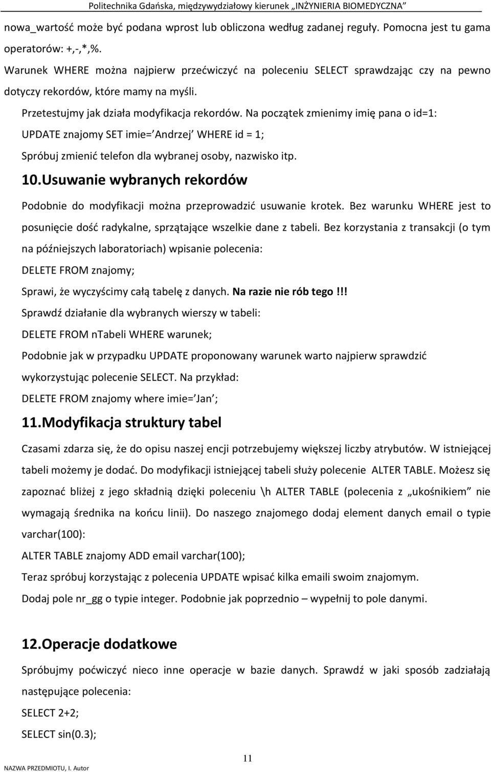 Na początek zmienimy imię pana o id=1: UPDATE znajomy SET imie= Andrzej WHERE id = 1; Spróbuj zmienić telefon dla wybranej osoby, nazwisko itp. 10.