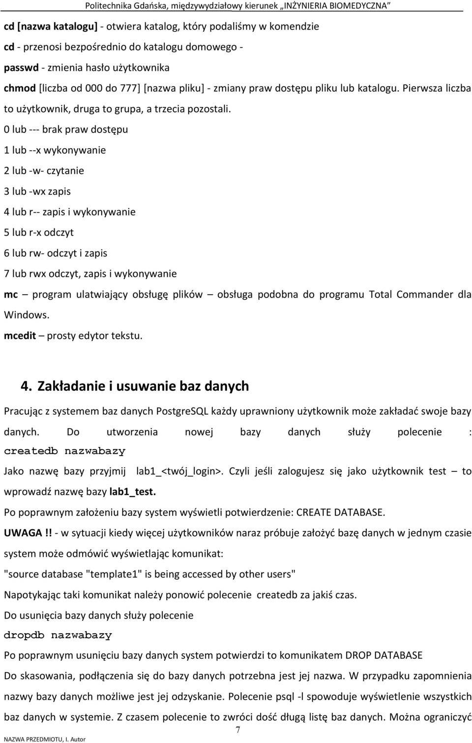 0 lub --- brak praw dostępu 1 lub --x wykonywanie 2 lub -w- czytanie 3 lub -wx zapis 4 lub r-- zapis i wykonywanie 5 lub r-x odczyt 6 lub rw- odczyt i zapis 7 lub rwx odczyt, zapis i wykonywanie mc