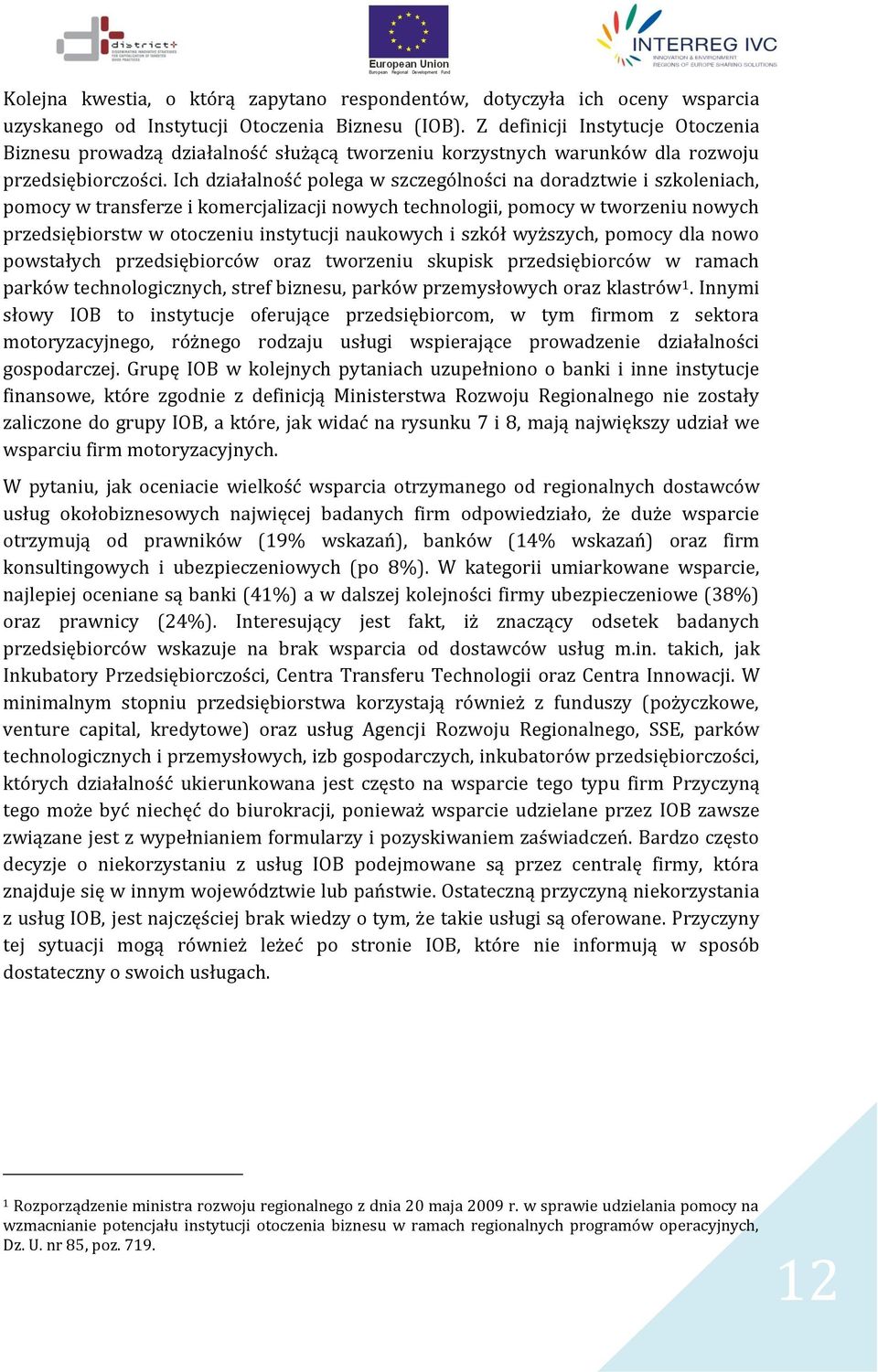 Ich działalność polega w szczególności na doradztwie i szkoleniach, pomocy w transferze i komercjalizacji nowych technologii, pomocy w tworzeniu nowych przedsiębiorstw w otoczeniu instytucji