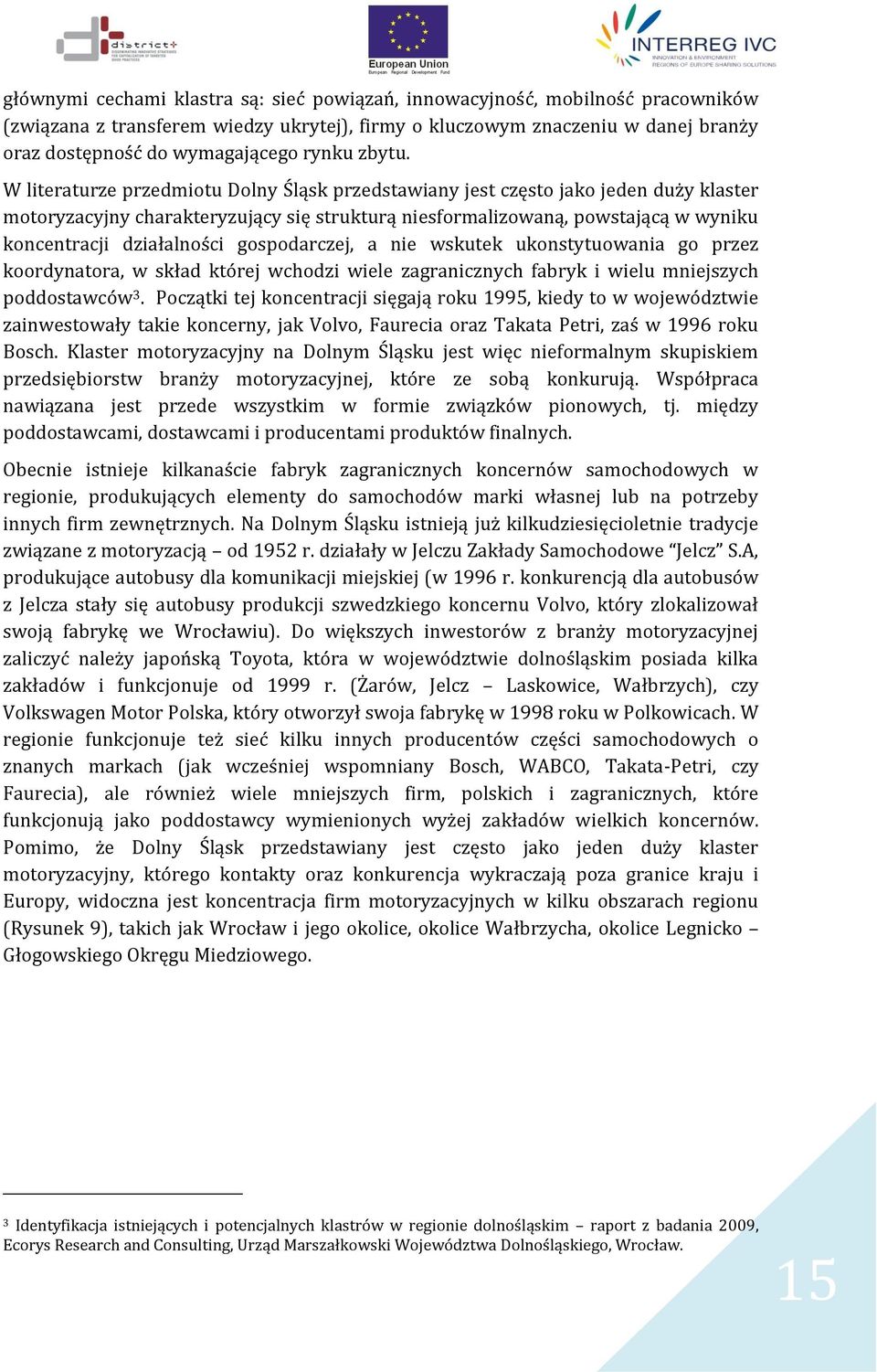 W literaturze przedmiotu Dolny Śląsk przedstawiany jest często jako jeden duży klaster motoryzacyjny charakteryzujący się strukturą niesformalizowaną, powstającą w wyniku koncentracji działalności