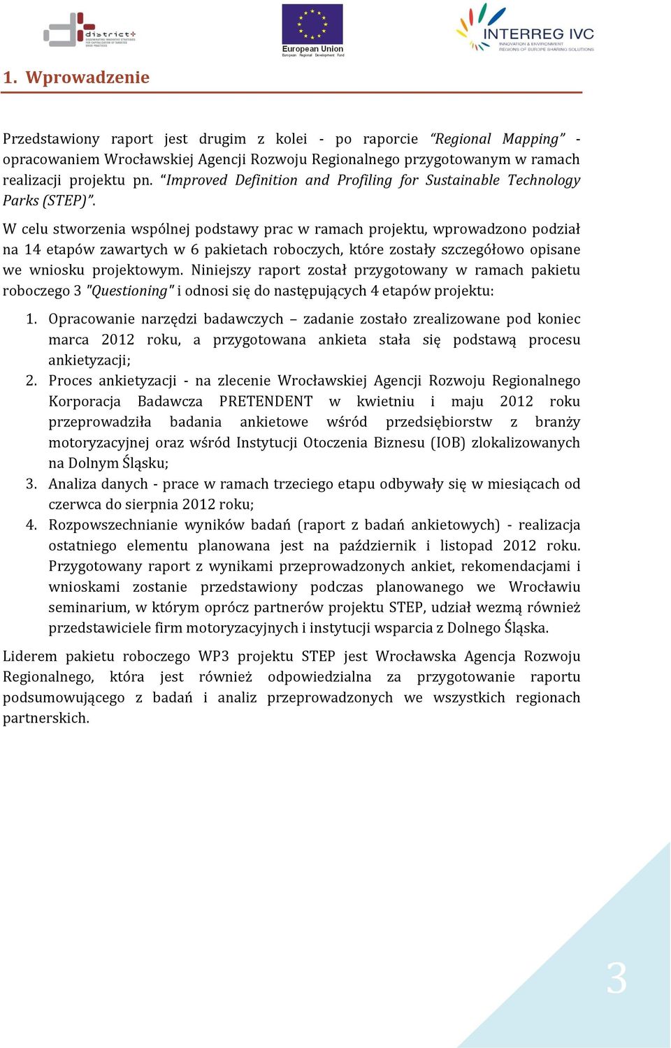 W celu stworzenia wspólnej podstawy prac w ramach projektu, wprowadzono podział na 4 etapów zawartych w pakietach roboczych, które zostały szczegółowo opisane we wniosku projektowym.