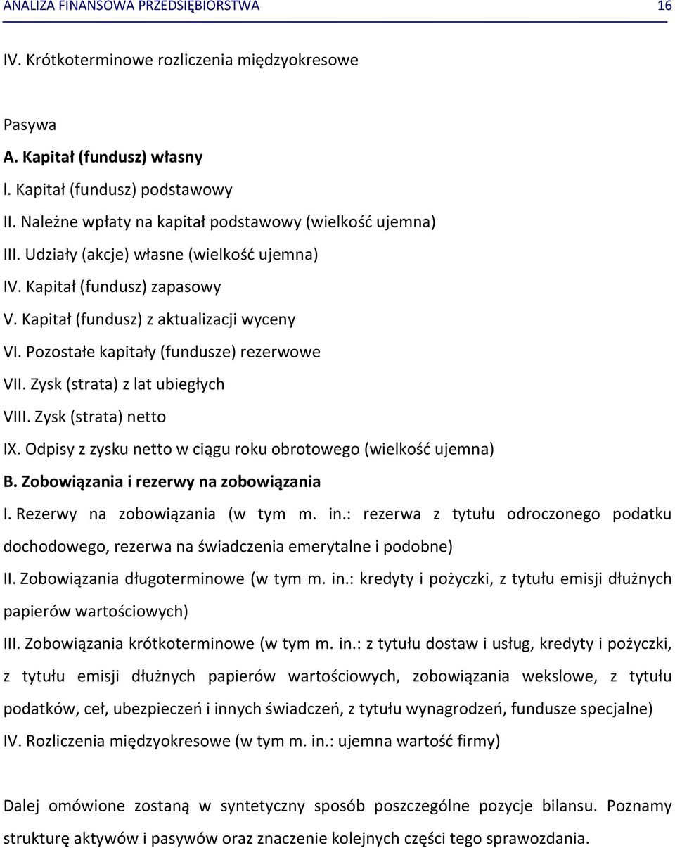 Pozostałe kapitały (fundusze) rezerwowe VII. Zysk (strata) z lat ubiegłych VIII. Zysk (strata) netto IX. Odpisy z zysku netto w ciągu roku obrotowego (wielkość ujemna) B.