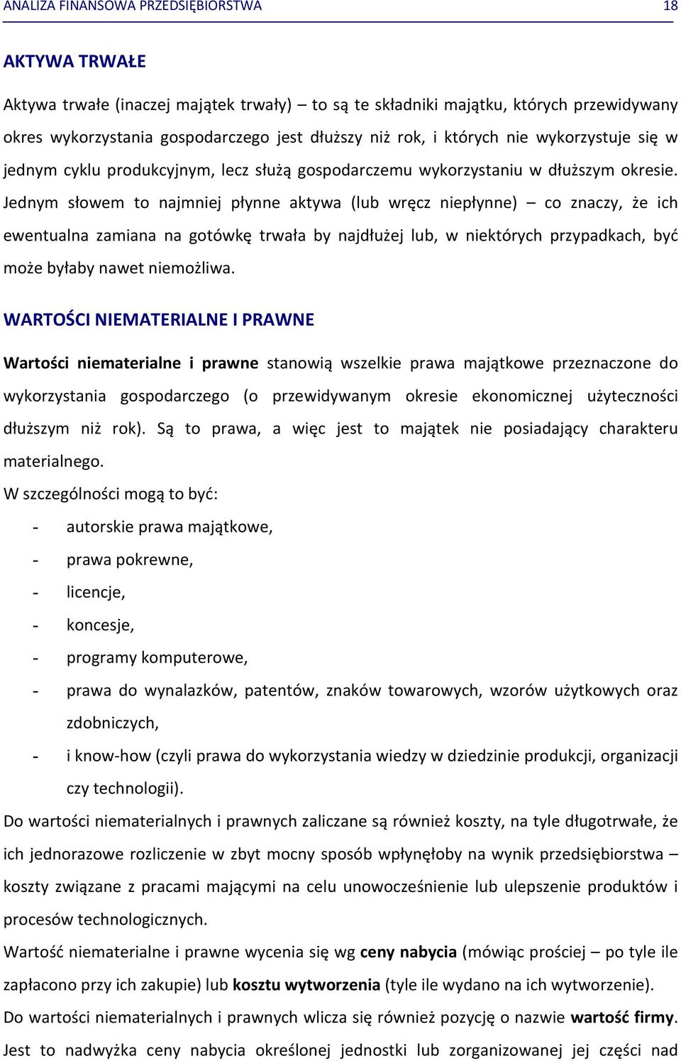 Jednym słowem to najmniej płynne aktywa (lub wręcz niepłynne) co znaczy, że ich ewentualna zamiana na gotówkę trwała by najdłużej lub, w niektórych przypadkach, być może byłaby nawet niemożliwa.