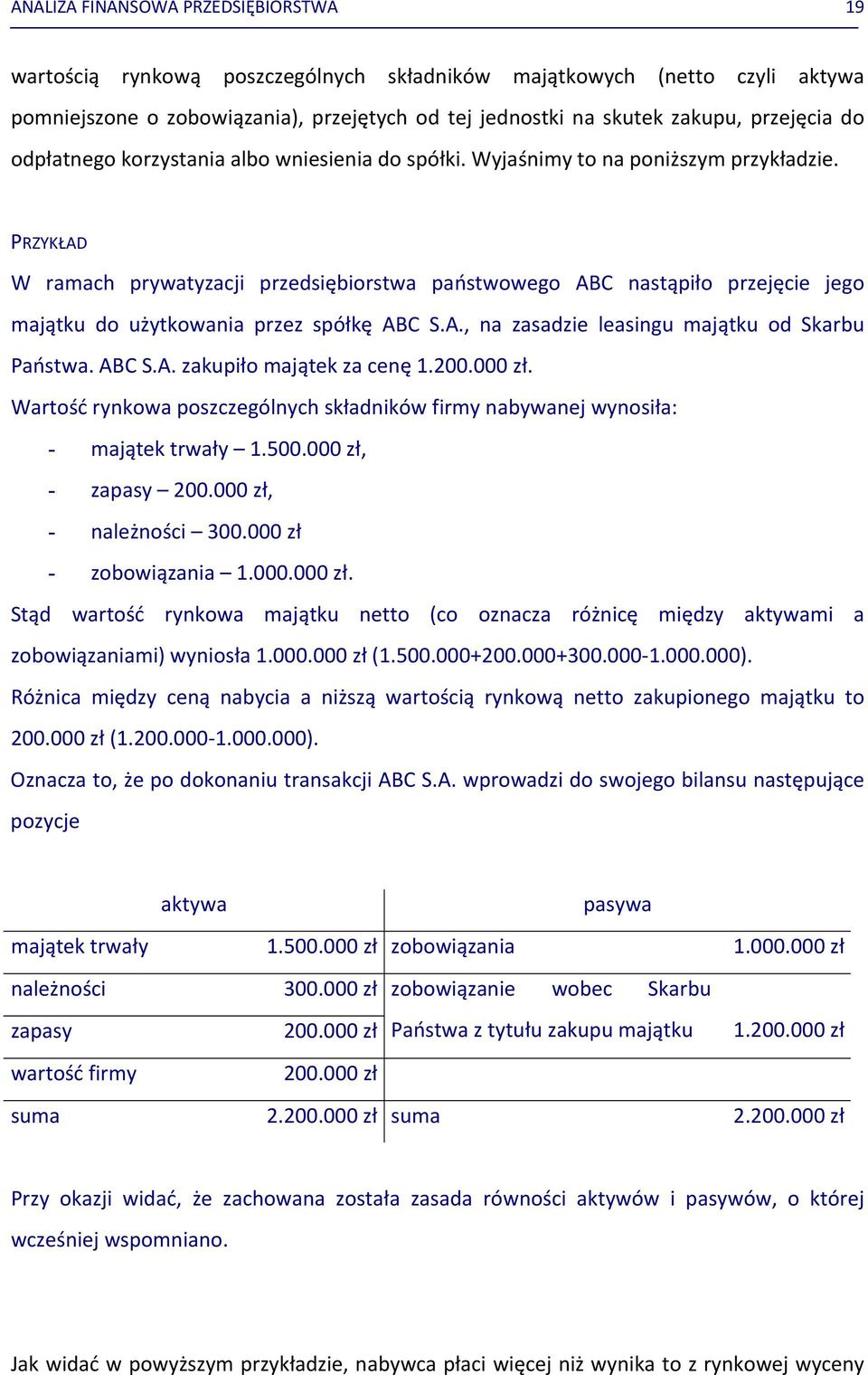 PRZYKŁAD W ramach prywatyzacji przedsiębiorstwa państwowego ABC nastąpiło przejęcie jego majątku do użytkowania przez spółkę ABC S.A., na zasadzie leasingu majątku od Skarbu Państwa. ABC S.A. zakupiło majątek za cenę 1.