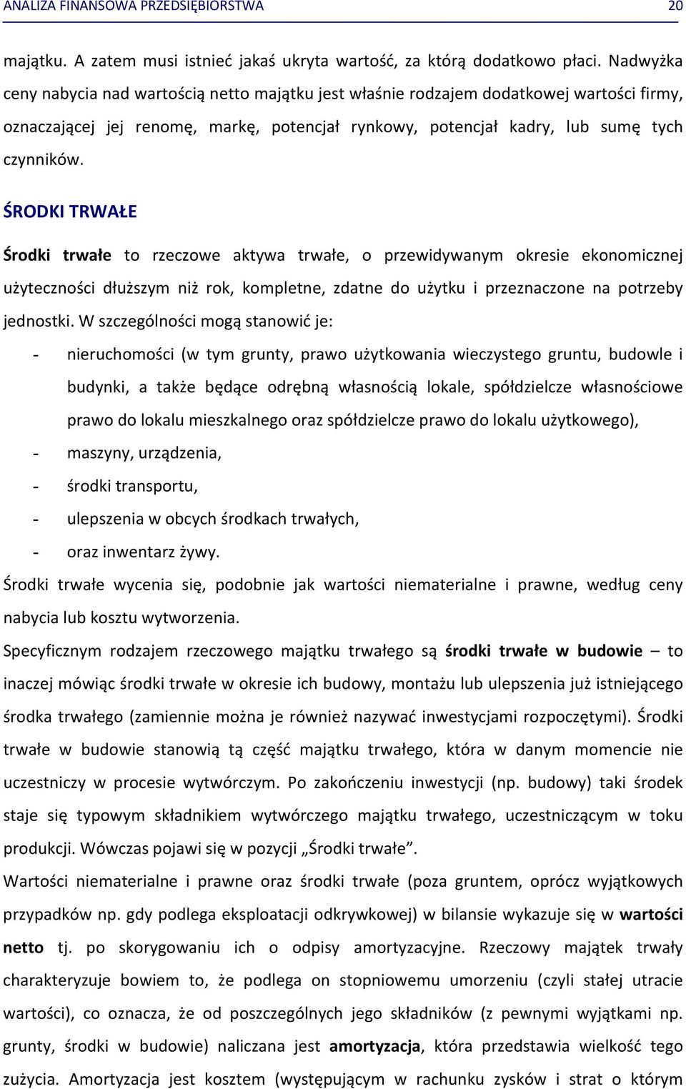 ŚRODKI TRWAŁE Środki trwałe to rzeczowe aktywa trwałe, o przewidywanym okresie ekonomicznej użyteczności dłuższym niż rok, kompletne, zdatne do użytku i przeznaczone na potrzeby jednostki.