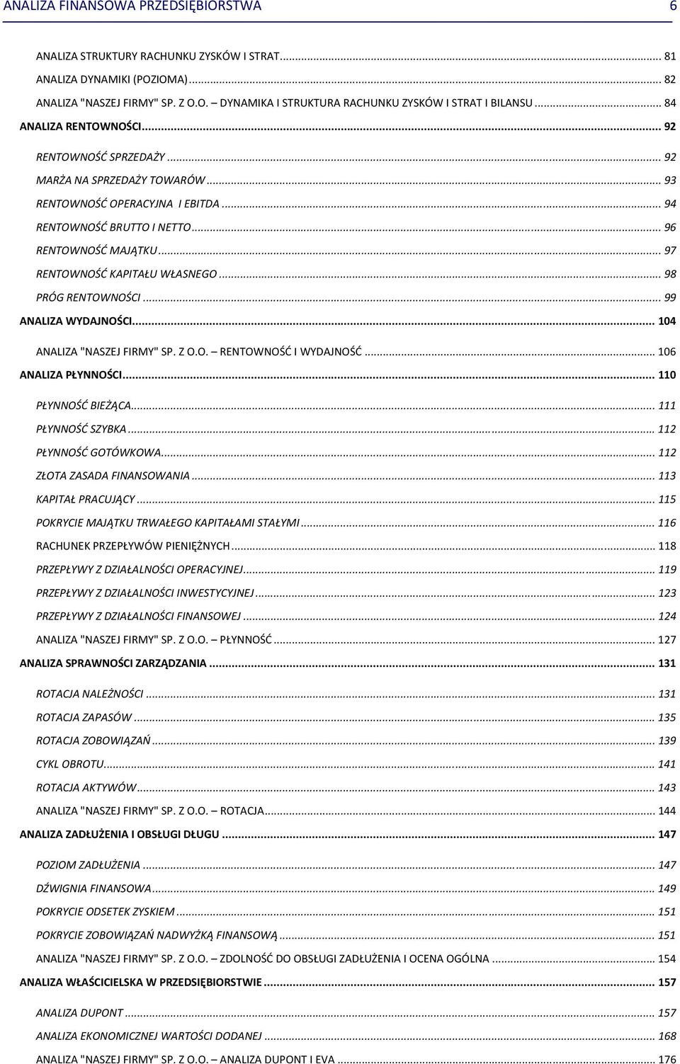 .. 97 RENTOWNOŚĆ KAPITAŁU WŁASNEGO... 98 PRÓG RENTOWNOŚCI... 99 ANALIZA WYDAJNOŚCI... 104 ANALIZA "NASZEJ FIRMY" SP. Z O.O. RENTOWNOŚĆ I WYDAJNOŚĆ... 106 ANALIZA PŁYNNOŚCI... 110 PŁYNNOŚĆ BIEŻĄCA.