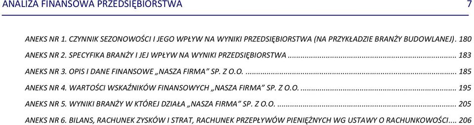 SPECYFIKA BRANŻY I JEJ WPŁYW NA WYNIKI PRZEDSIĘBIORSTWA... 183 ANEKS NR 3. OPIS I DANE FINANSOWE NASZA FIRMA SP. Z O.O.... 185 ANEKS NR 4.