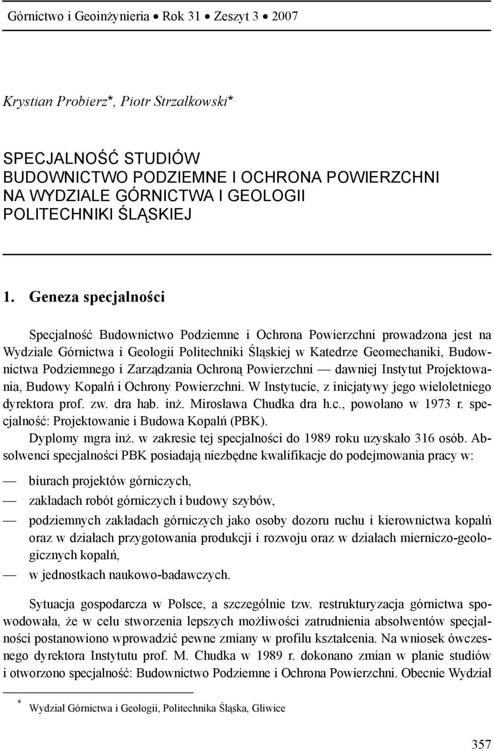 Geneza specjalności Specjalność Budownictwo Podziemne i Ochrona Powierzchni prowadzona jest na Wydziale Górnictwa i Geologii Politechniki Śląskiej w Katedrze Geomechaniki, Budownictwa Podziemnego i