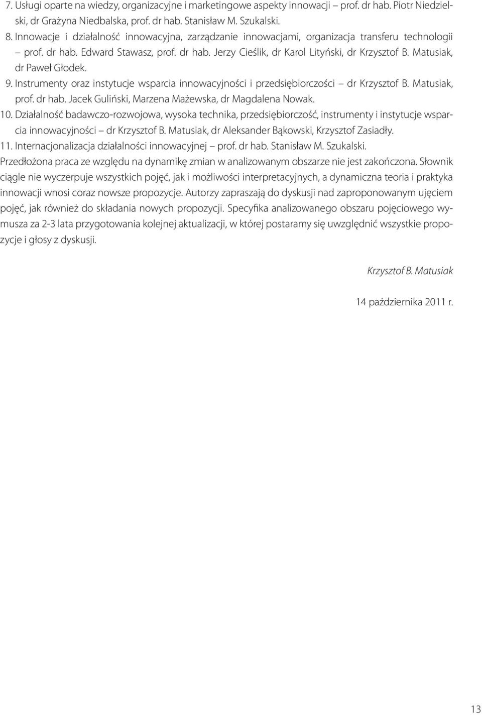 Matusiak, dr Paweł Głodek. 9. Instrumenty oraz instytucje wsparcia innowacyjności i przedsiębiorczości dr Krzysztof B. Matusiak, prof. dr hab. Jacek Guliński, Marzena Mażewska, dr Magdalena Nowak. 10.