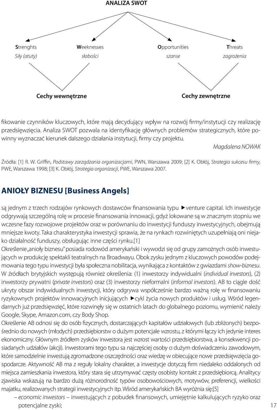 Analiza SWOT pozwala na identyfikację głównych problemów strategicznych, które powinny wyznaczać kierunek dalszego działania instytucji, firmy czy projektu. Magdalena NOWAK Źródła: [1] R. W.