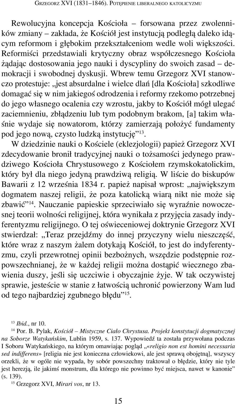 wedle woli większości. Reformiści przedstawiali krytyczny obraz współczesnego Kościoła żądając dostosowania jego nauki i dyscypliny do swoich zasad demokracji i swobodnej dyskusji.