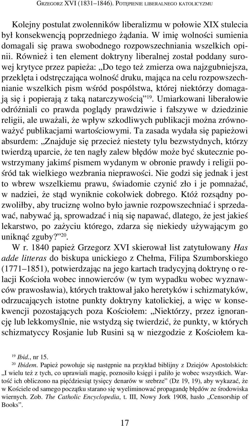 Również i ten element doktryny liberalnej został poddany surowej krytyce przez papieża: Do tego też zmierza owa najzgubniejsza, przeklęta i odstręczająca wolność druku, mająca na celu