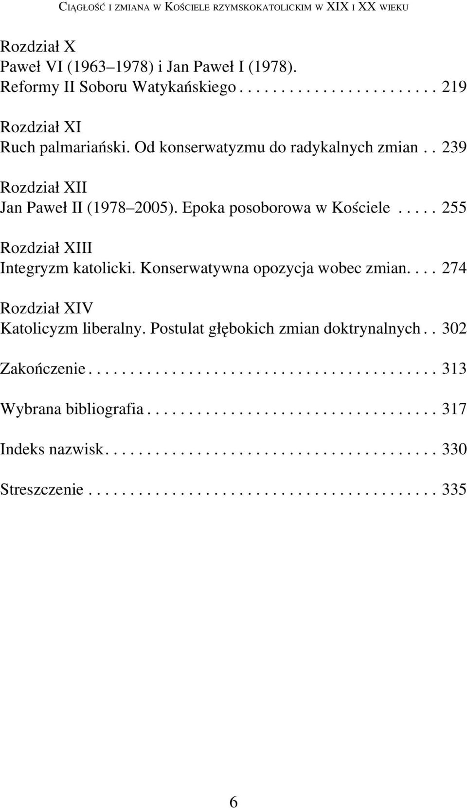.... 255 Rozdział XIII Integryzm katolicki. Konserwatywna opozycja wobec zmian.... 274 Rozdział XIV Katolicyzm liberalny. Postulat głębokich zmian doktrynalnych.. 302 Zakończenie.