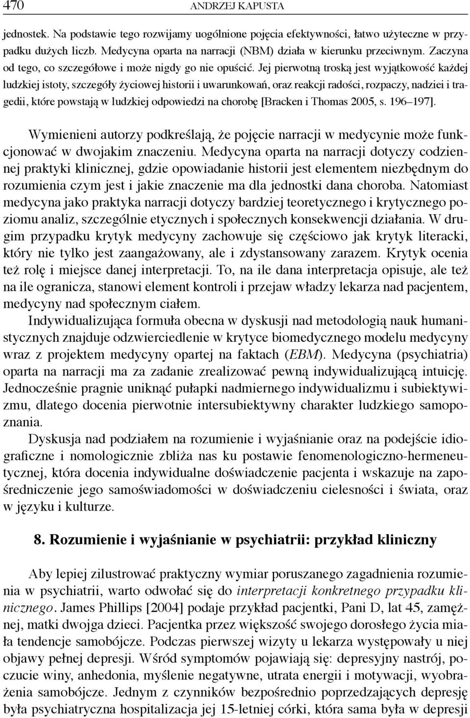 Jej pierwotną troską jest wyjątkowość każdej ludzkiej istoty, szczegóły życiowej historii i uwarunkowań, oraz reakcji radości, rozpaczy, nadziei i tragedii, które powstają w ludzkiej odpowiedzi na