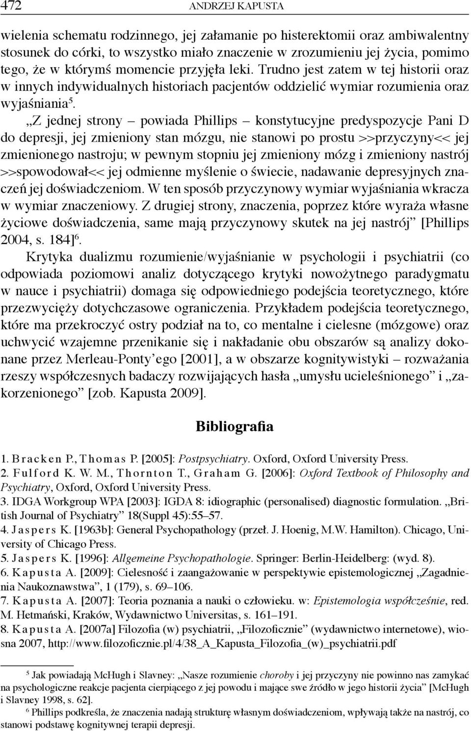 Z jednej strony powiada Phillips konstytucyjne predyspozycje Pani D do depresji, jej zmieniony stan mózgu, nie stanowi po prostu >>przyczyny<< jej zmienionego nastroju; w pewnym stopniu jej zmieniony