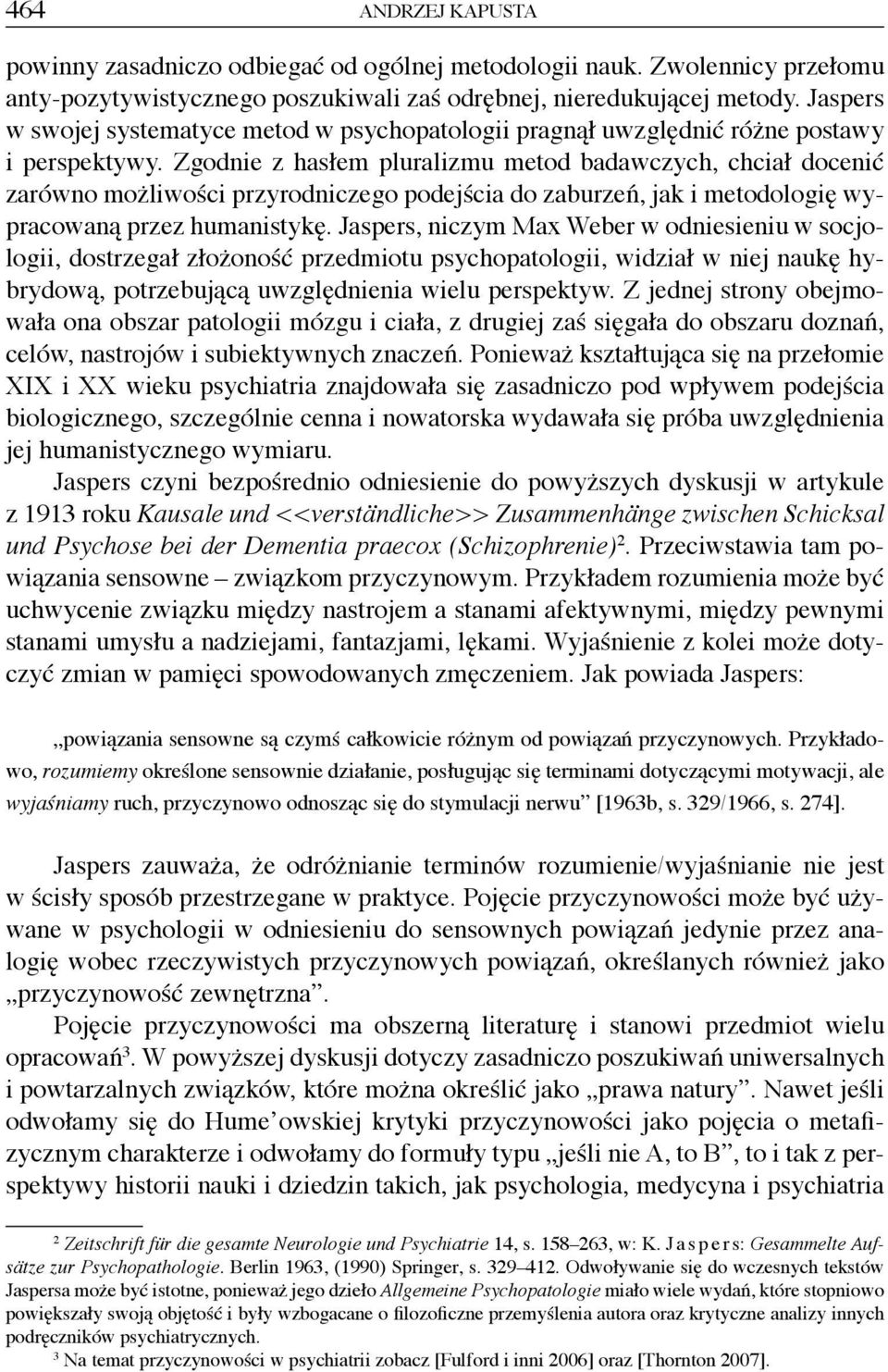 Zgodnie z hasłem pluralizmu metod badawczych, chciał docenić zarówno możliwości przyrodniczego podejścia do zaburzeń, jak i metodologię wypracowaną przez humanistykę.