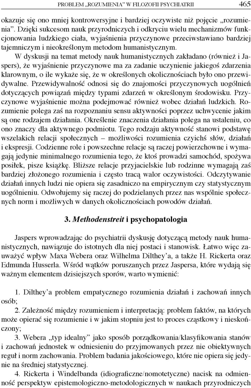 W dyskusji na temat metody nauk humanistycznych zakładano (również i Jaspers), że wyjaśnienie przyczynowe ma za zadanie uczynienie jakiegoś zdarzenia klarownym, o ile wykaże się, że w określonych