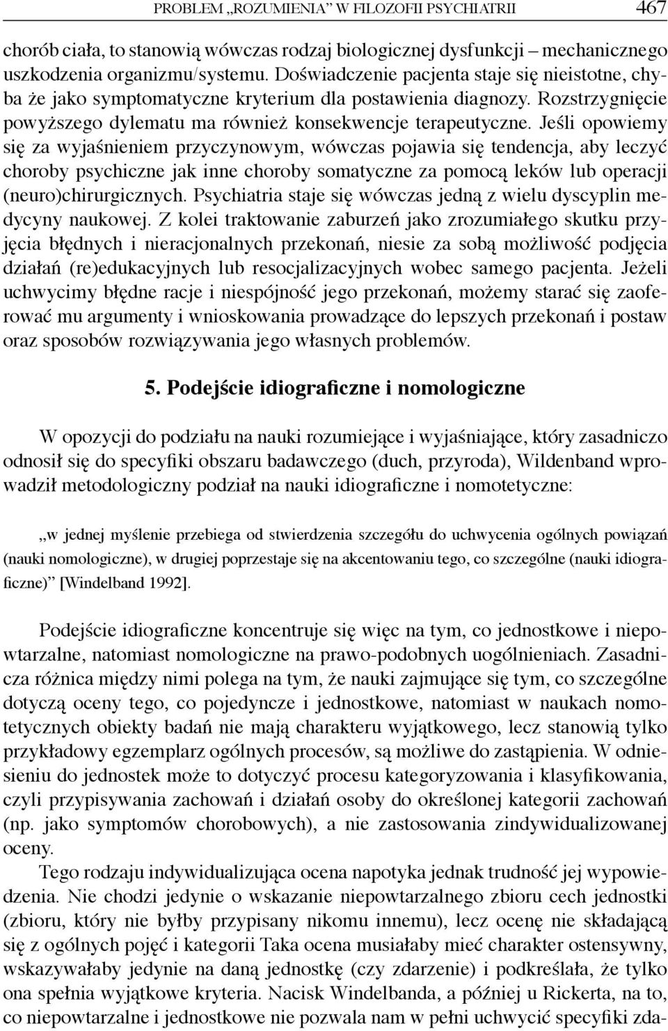 Jeśli opowiemy się za wyjaśnieniem przyczynowym, wówczas pojawia się tendencja, aby leczyć choroby psychiczne jak inne choroby somatyczne za pomocą leków lub operacji (neuro)chirurgicznych.