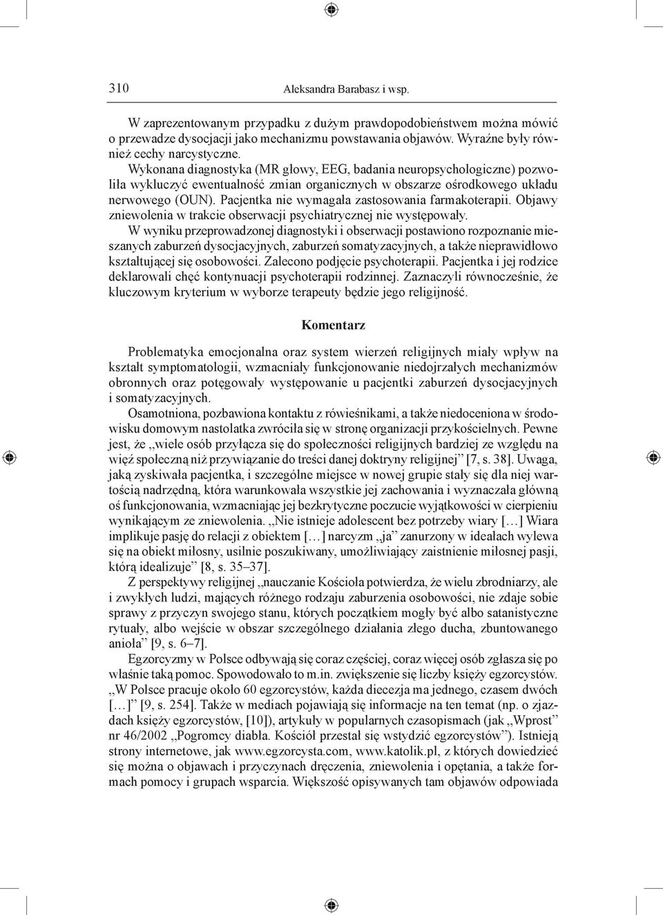 Pacjentka nie wymagała zastosowania farmakoterapii. Objawy zniewolenia w trakcie obserwacji psychiatrycznej nie występowały.