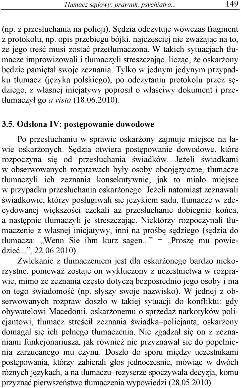 W takich sytuacjach tłumacze improwizowali i tłumaczyli streszczając, licząc, że oskarżony będzie pamiętał swoje zeznania.