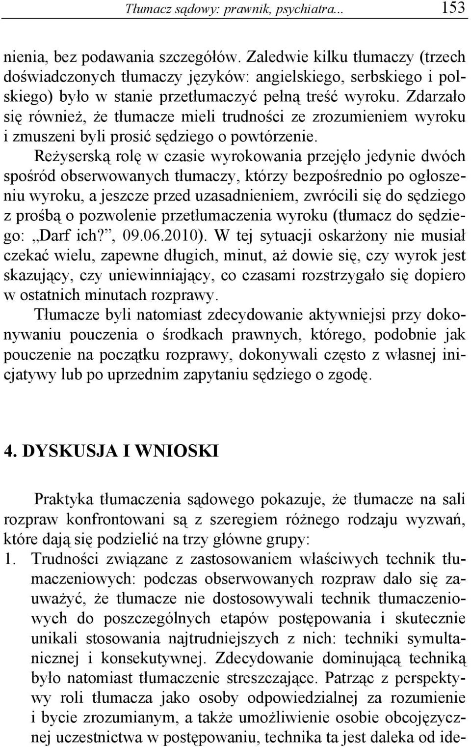 Zdarzało się również, że tłumacze mieli trudności ze zrozumieniem wyroku i zmuszeni byli prosić sędziego o powtórzenie.