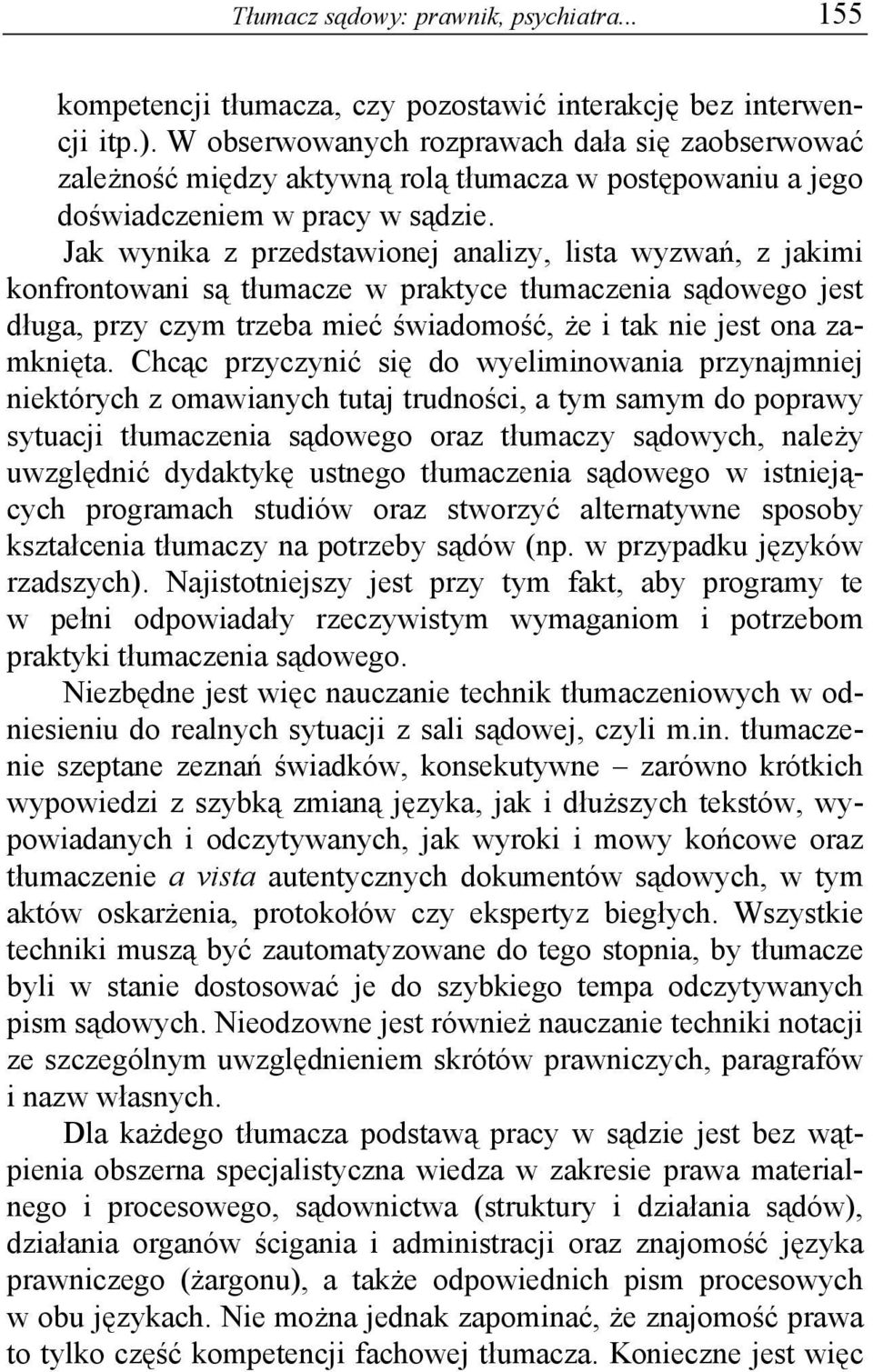 Jak wynika z przedstawionej analizy, lista wyzwań, z jakimi konfrontowani są tłumacze w praktyce tłumaczenia sądowego jest długa, przy czym trzeba mieć świadomość, że i tak nie jest ona zamknięta.