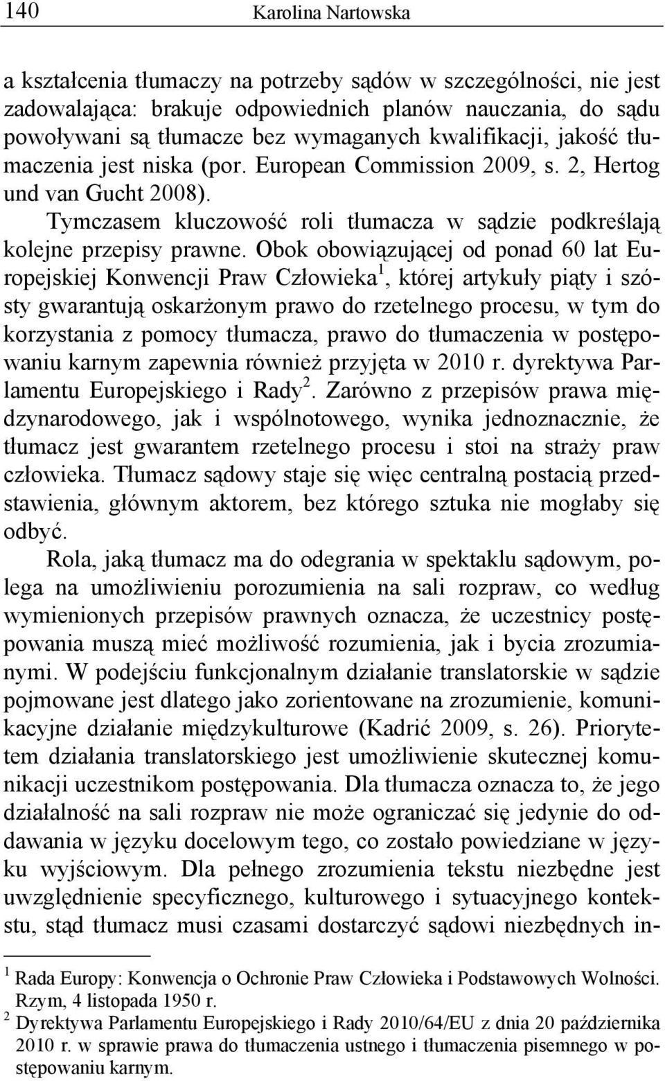 Obok obowiązującej od ponad 60 lat Europejskiej Konwencji Praw Człowieka 1, której artykuły piąty i szósty gwarantują oskarżonym prawo do rzetelnego procesu, w tym do korzystania z pomocy tłumacza,