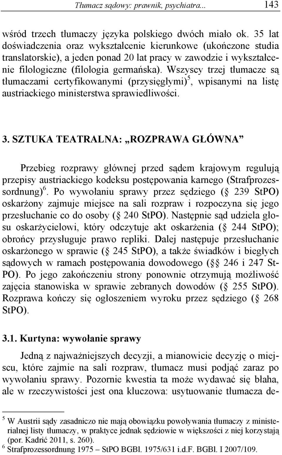 Wszyscy trzej tłumacze są tłumaczami certyfikowanymi (przysięgłymi) 5, wpisanymi na listę austriackiego ministerstwa sprawiedliwości. 3.