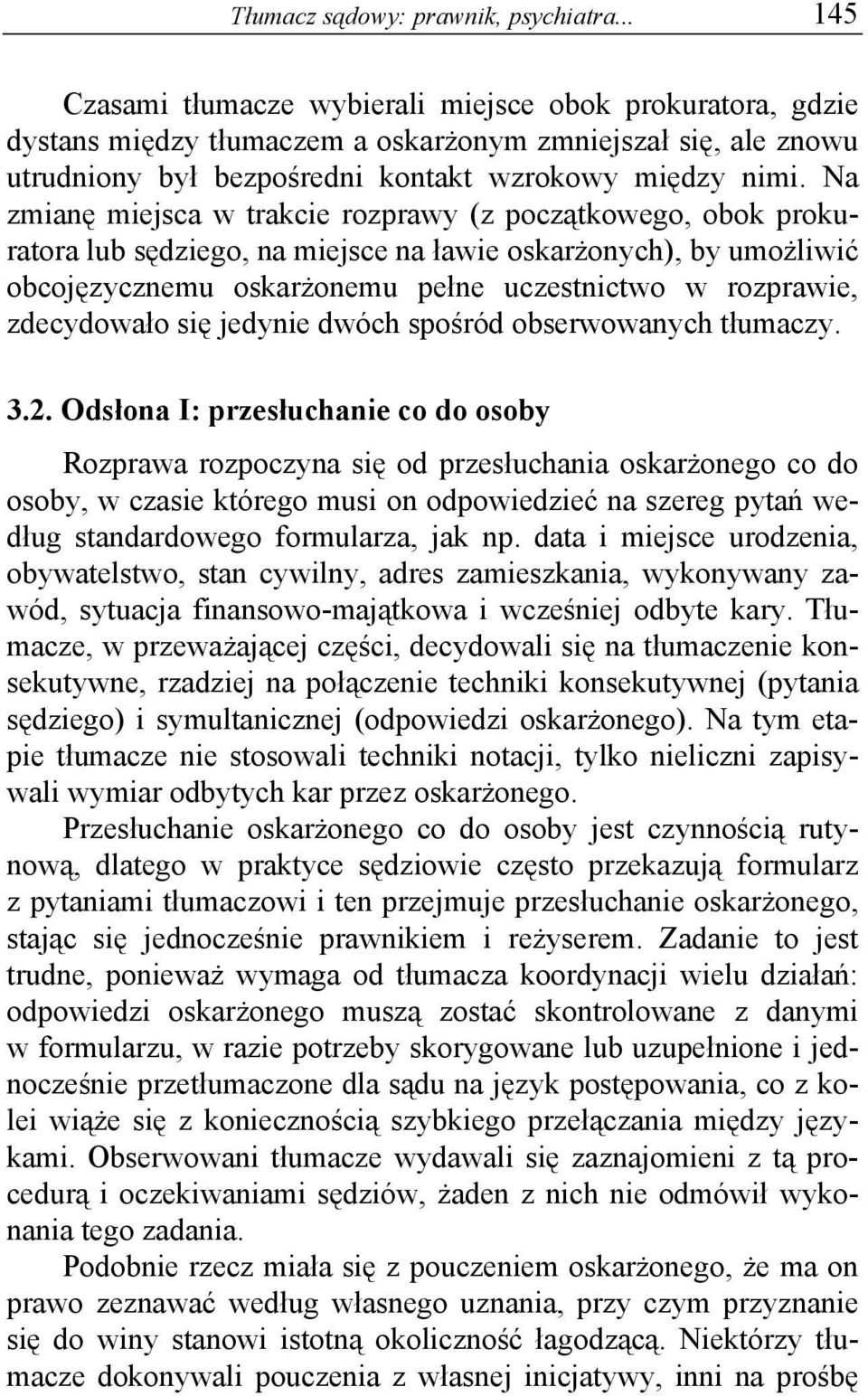 Na zmianę miejsca w trakcie rozprawy (z początkowego, obok prokuratora lub sędziego, na miejsce na ławie oskarżonych), by umożliwić obcojęzycznemu oskarżonemu pełne uczestnictwo w rozprawie,