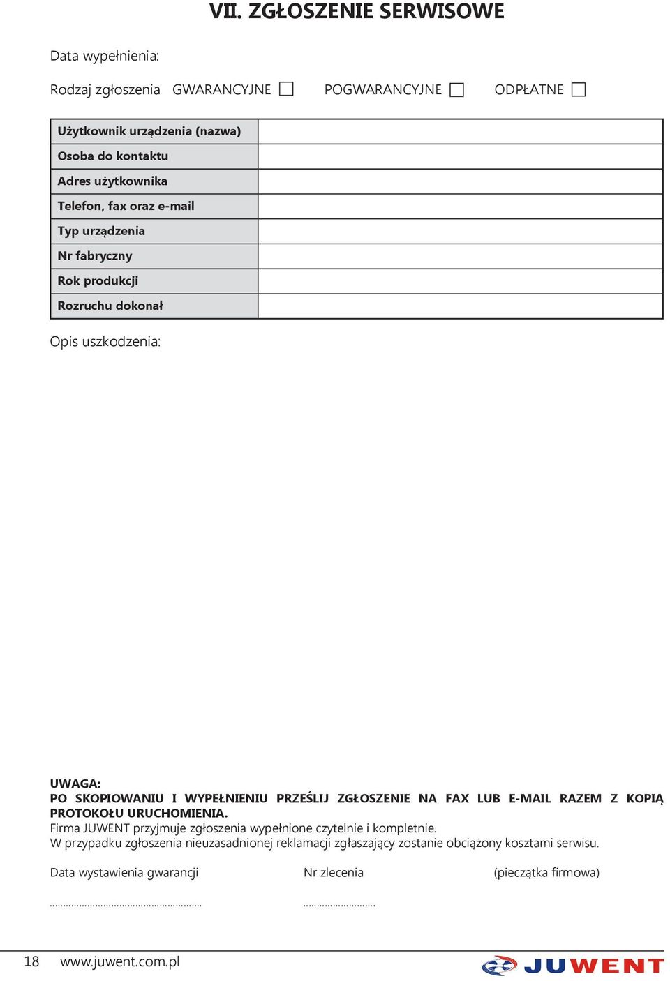 PRZEŚLIJ ZGŁOSZENIE NA FAX LUB E-MAIL RAZEM Z KOPIĄ PROTOKOŁU URUCHOMIENIA. Firma JUWENT przyjmuje zgłoszenia wypełnione czytelnie i kompletnie.