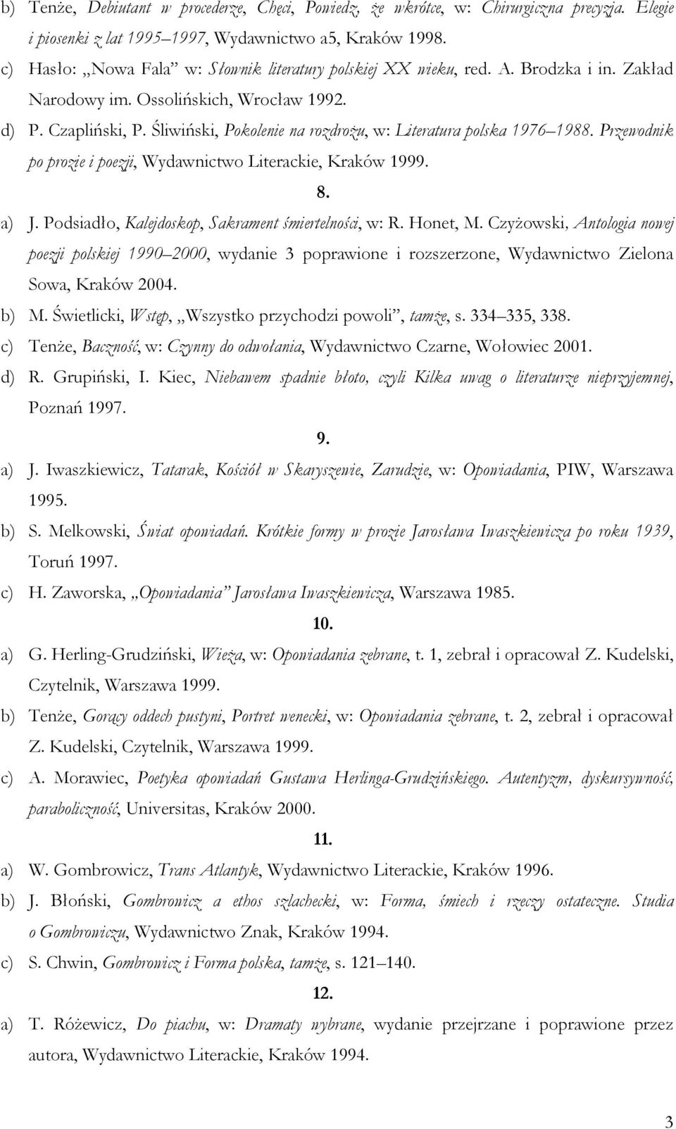 Śliwiński, Pokolenie na rozdrożu, w: Literatura polska 1976 1988. Przewodnik po prozie i poezji, Wydawnictwo Literackie, Kraków 1999. 8. a) J. Podsiadło, Kalejdoskop, Sakrament śmiertelności, w: R.