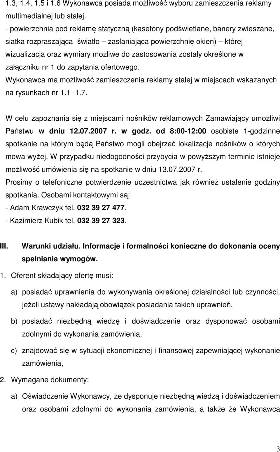 zostały określone w załączniku nr 1 do zapytania ofertowego. Wykonawca ma możliwość zamieszczenia reklamy stałej w miejscach wskazanych na rysunkach nr 1.1-1.7.